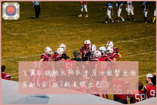 飞翼队战胜太阳队李月汝短暂出场贡献6分1板2断表现出色